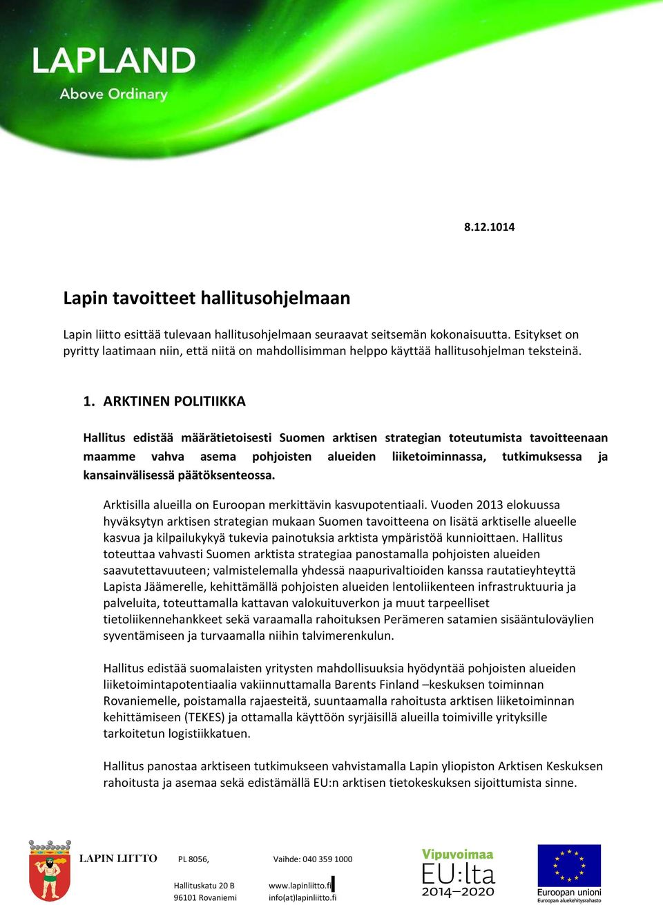 ARKTINEN POLITIIKKA Hallitus edistää määrätietoisesti Suomen arktisen strategian toteutumista tavoitteenaan maamme vahva asema pohjoisten alueiden liiketoiminnassa, tutkimuksessa ja kansainvälisessä