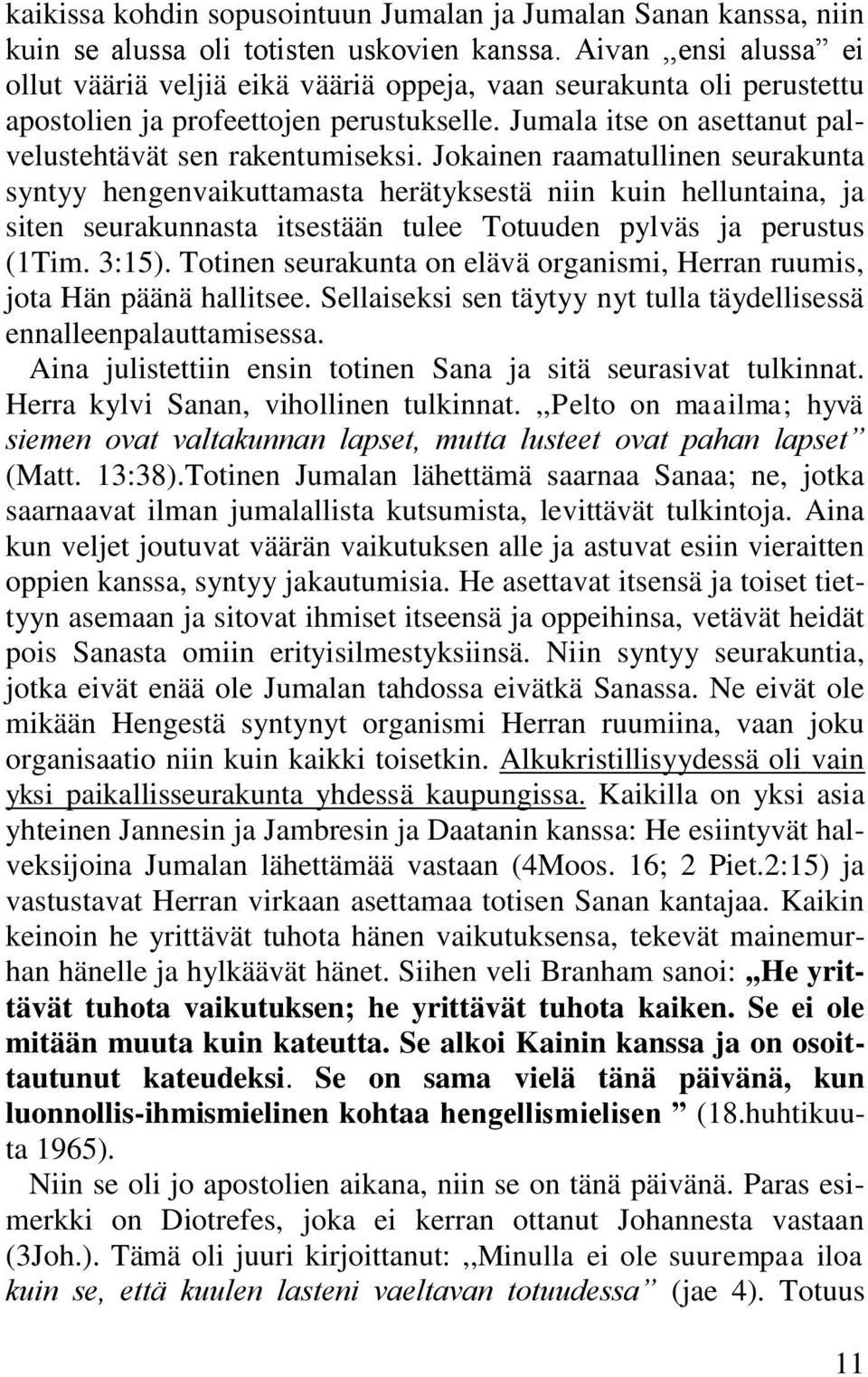 Jokainen raamatullinen seurakunta syntyy hengenvaikuttamasta herätyksestä niin kuin helluntaina, ja siten seurakunnasta itsestään tulee Totuuden pylväs ja perustus (1Tim. 3:15).