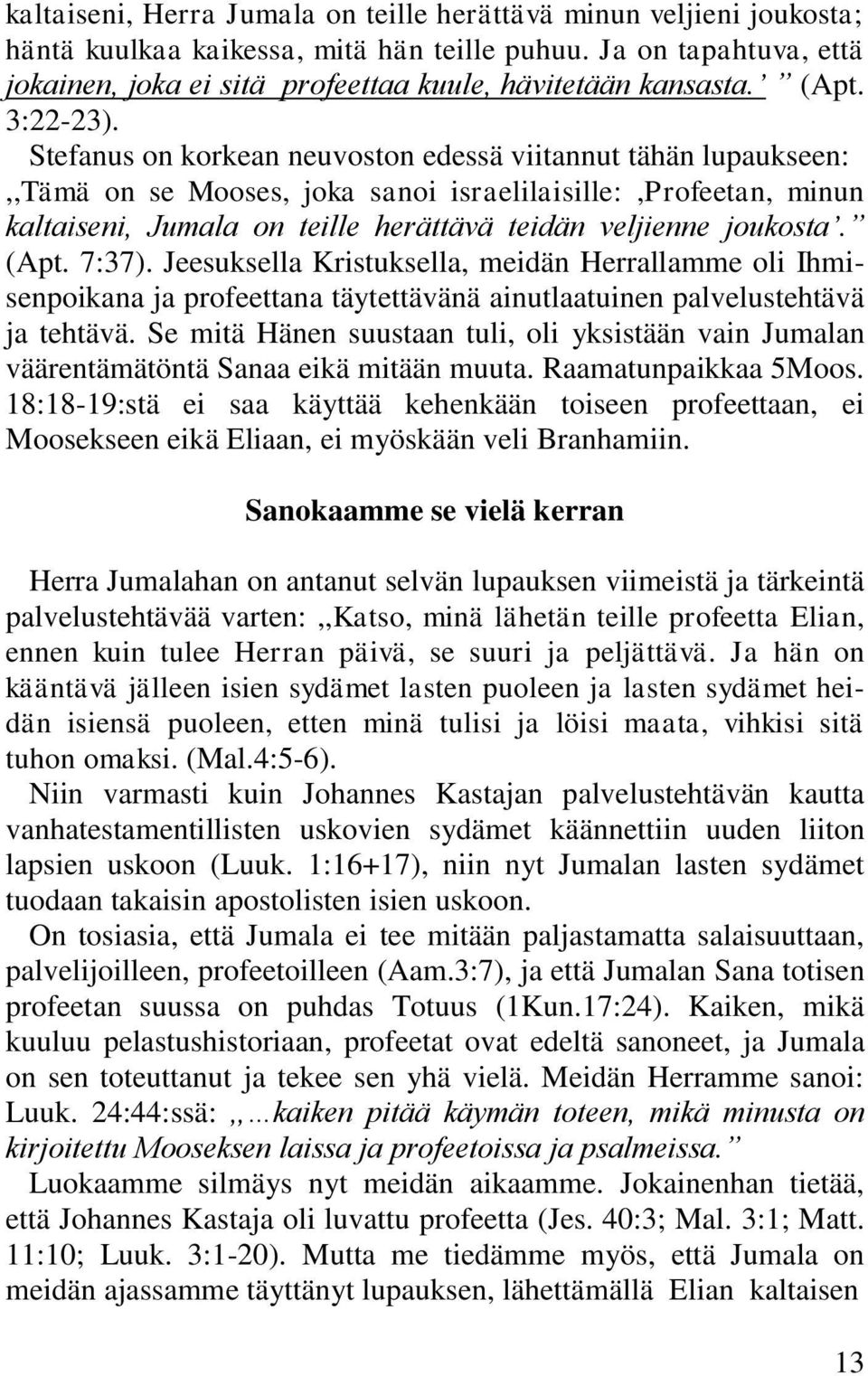 Stefanus on korkean neuvoston edessä viitannut tähän lupaukseen:,,tämä on se Mooses, joka sanoi israelilaisille:,profeetan, minun kaltaiseni, Jumala on teille herättävä teidän veljienne joukosta.