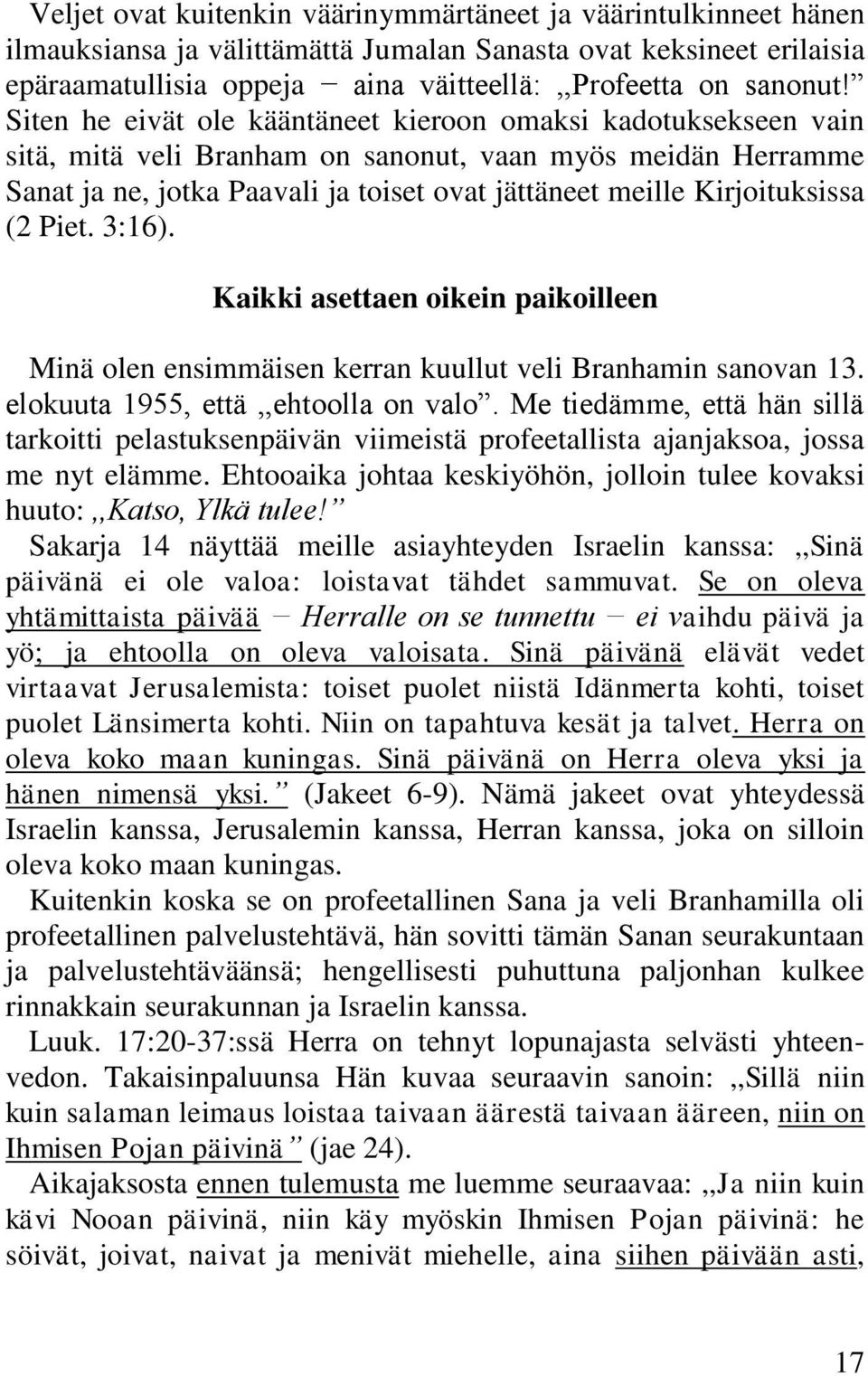 Kirjoituksissa (2 Piet. 3:16). Kaikki asettaen oikein paikoilleen Minä olen ensimmäisen kerran kuullut veli Branhamin sanovan 13. elokuuta 1955, että,,ehtoolla on valo.