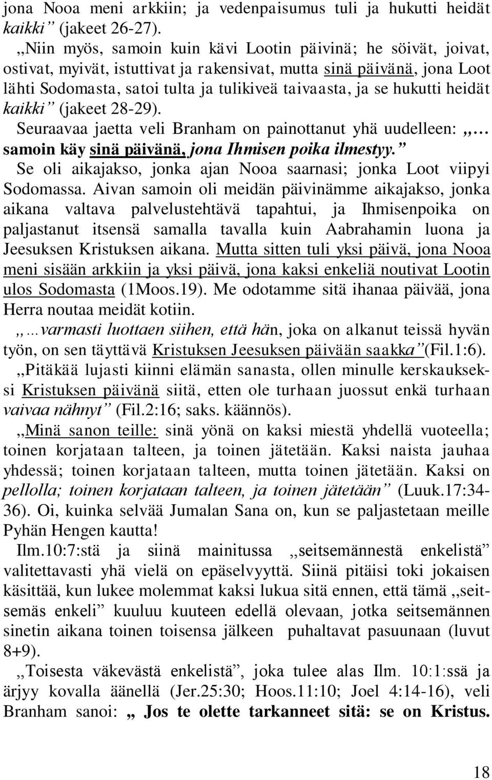 hukutti heidät kaikki (jakeet 28-29). Seuraavaa jaetta veli Branham on painottanut yhä uudelleen:,, samoin käy sinä päivänä, jona Ihmisen poika ilmestyy.