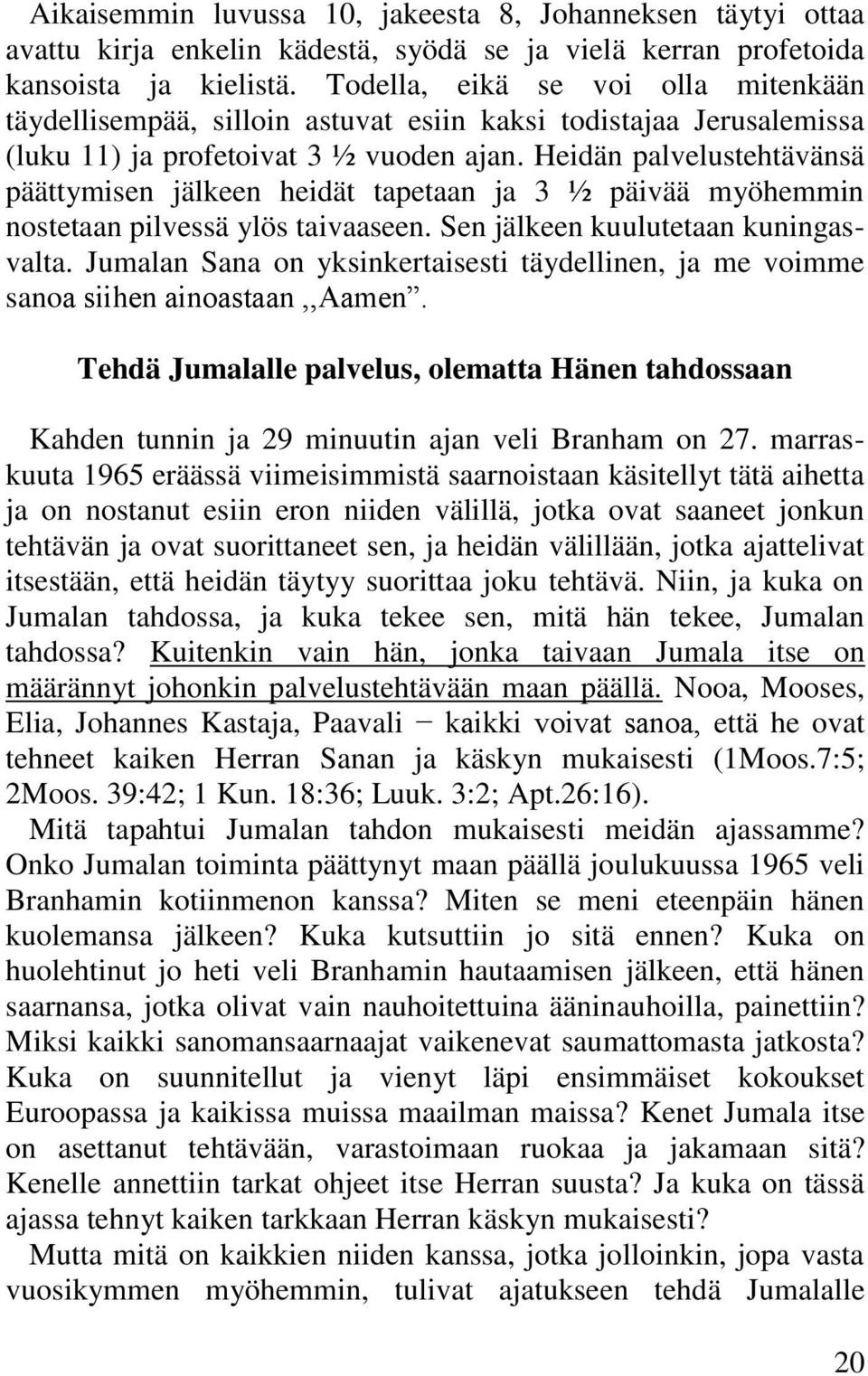 Heidän palvelustehtävänsä päättymisen jälkeen heidät tapetaan ja 3 ½ päivää myöhemmin nostetaan pilvessä ylös taivaaseen. Sen jälkeen kuulutetaan kuningasvalta.