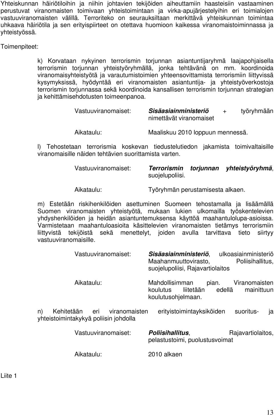 Terroriteko on seurauksiltaan merkittävä yhteiskunnan toimintaa uhkaava häiriötila ja sen erityispiirteet on otettava huomioon kaikessa viranomaistoiminnassa ja yhteistyössä.