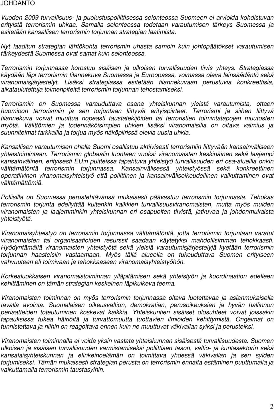 Nyt laaditun strategian lähtökohta terrorismin uhasta samoin kuin johtopäätökset varautumisen tärkeydestä Suomessa ovat samat kuin selonteossa.