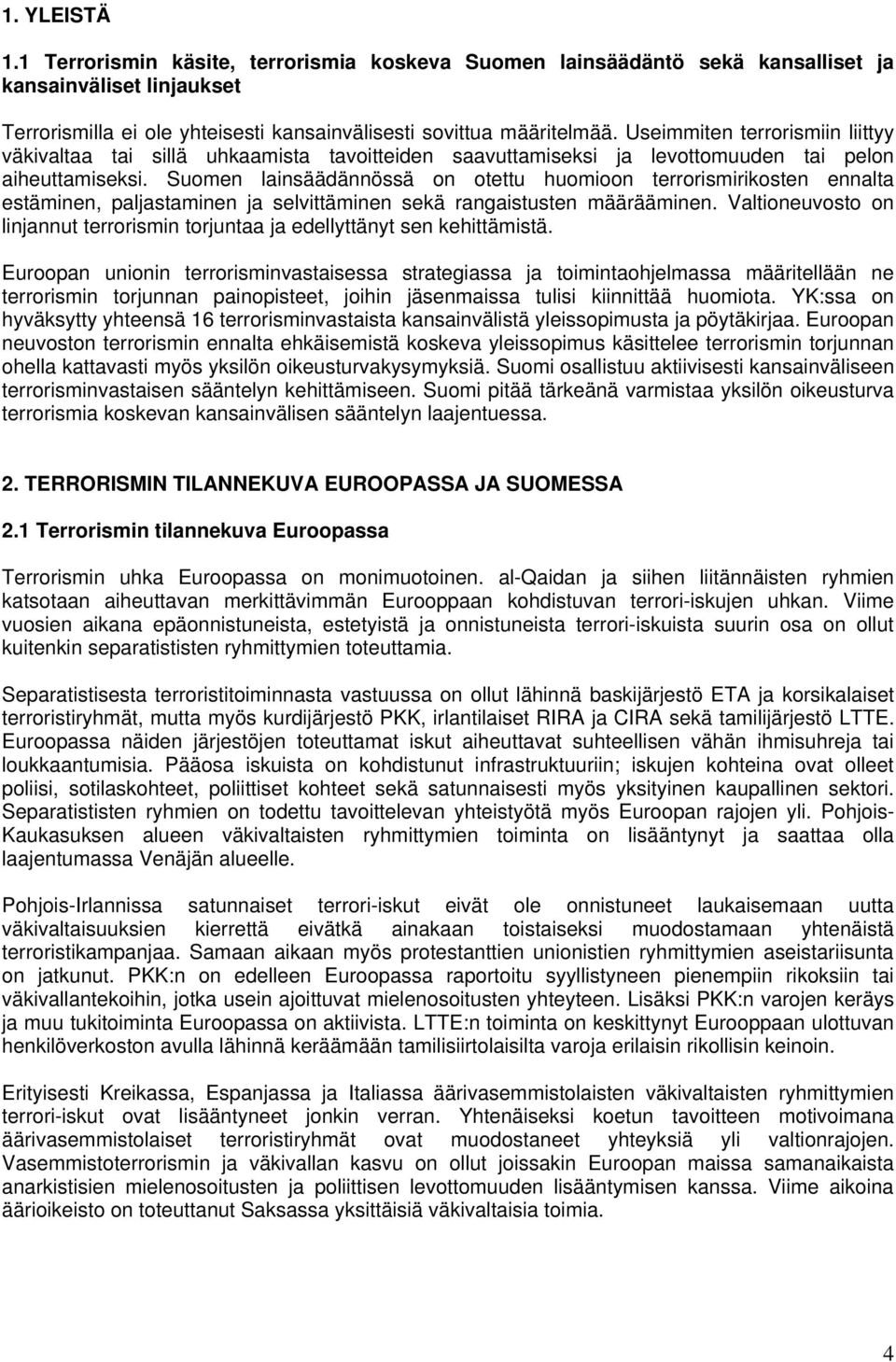 Suomen lainsäädännössä on otettu huomioon terrorismirikosten ennalta estäminen, paljastaminen ja selvittäminen sekä rangaistusten määrääminen.