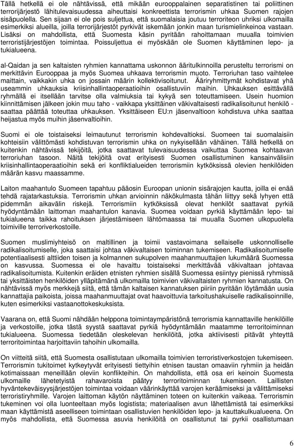 Lisäksi on mahdollista, että Suomesta käsin pyritään rahoittamaan muualla toimivien terroristijärjestöjen toimintaa. Poissuljettua ei myöskään ole Suomen käyttäminen lepo- ja tukialueena.