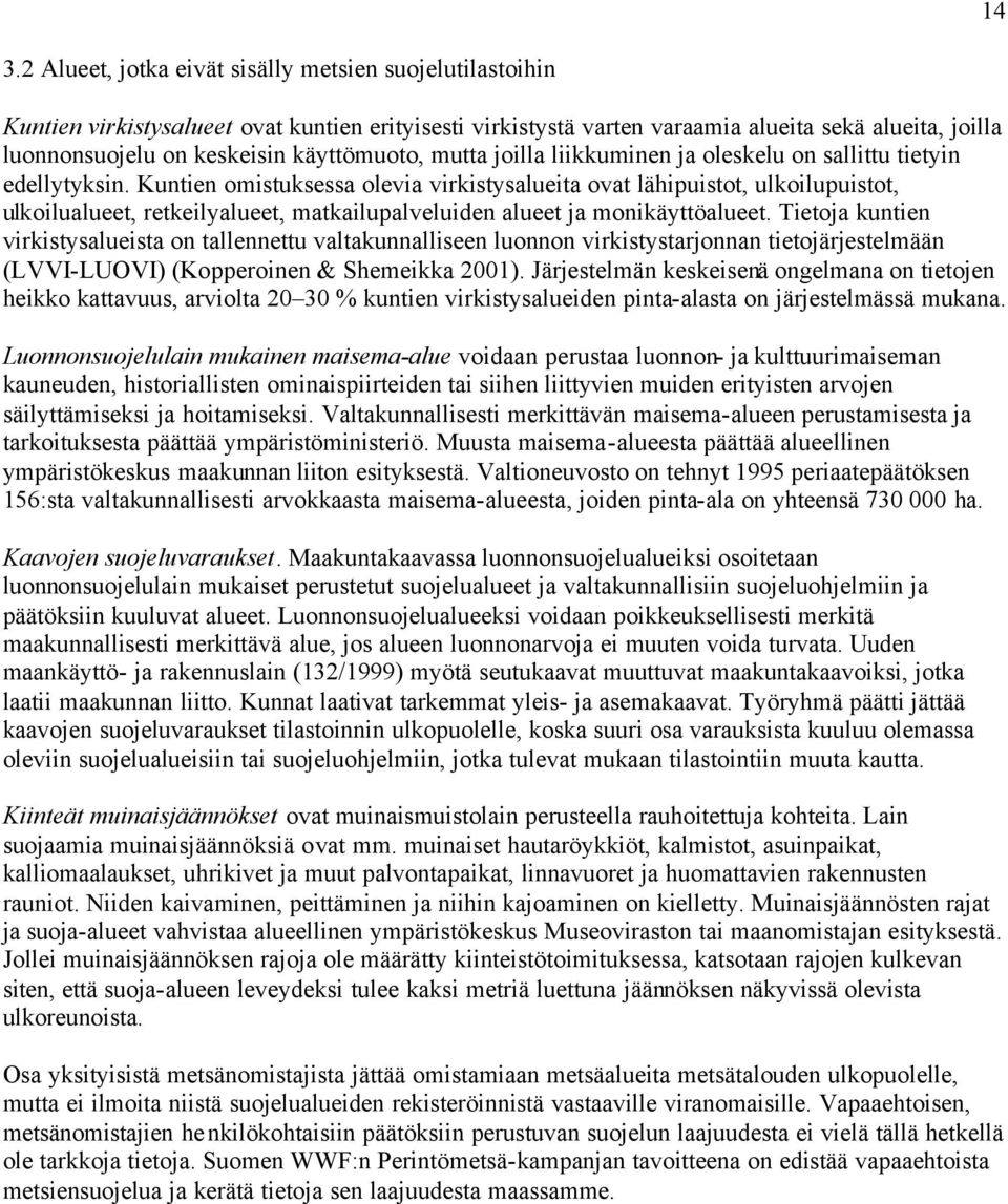 Kuntien omistuksessa olevia virkistysalueita ovat lähipuistot, ulkoilupuistot, ulkoilualueet, retkeilyalueet, matkailupalveluiden alueet ja monikäyttöalueet.