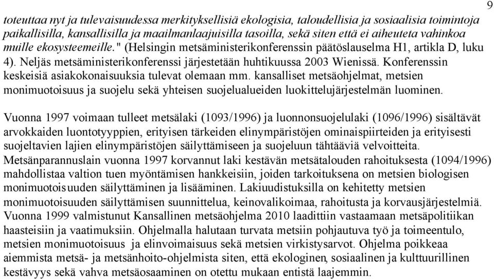 Konferenssin keskeisiä asiakokonaisuuksia tulevat olemaan mm. kansalliset metsäohjelmat, metsien monimuotoisuus ja suojelu sekä yhteisen suojelualueiden luokittelujärjestelmän luominen.