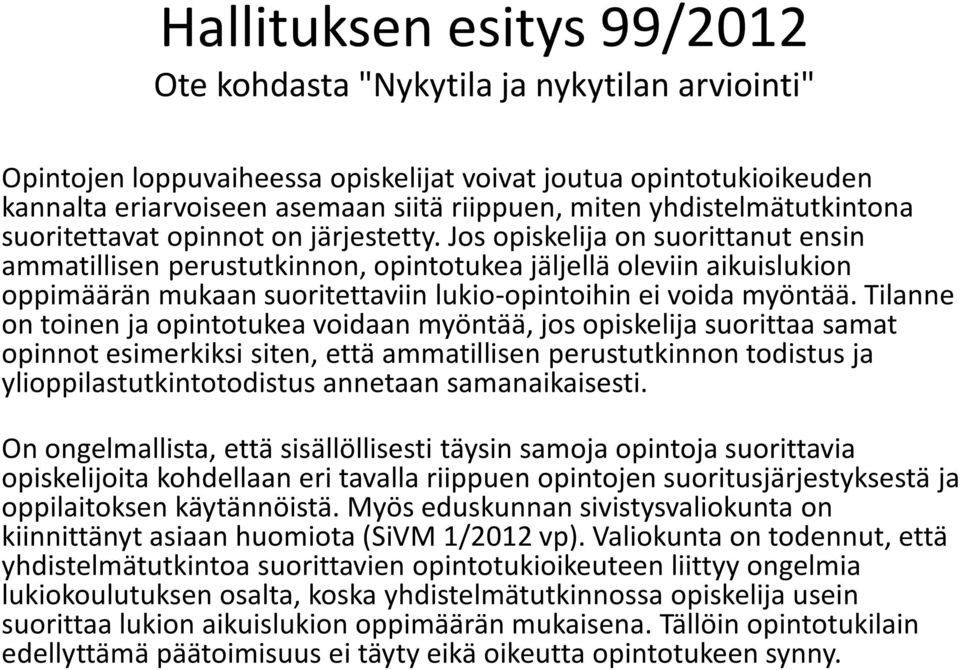 Jos opiskelija on suorittanut ensin ammatillisen perustutkinnon, opintotukea jäljellä oleviin aikuislukion oppimäärän mukaan suoritettaviin lukio-opintoihin ei voida myöntää.