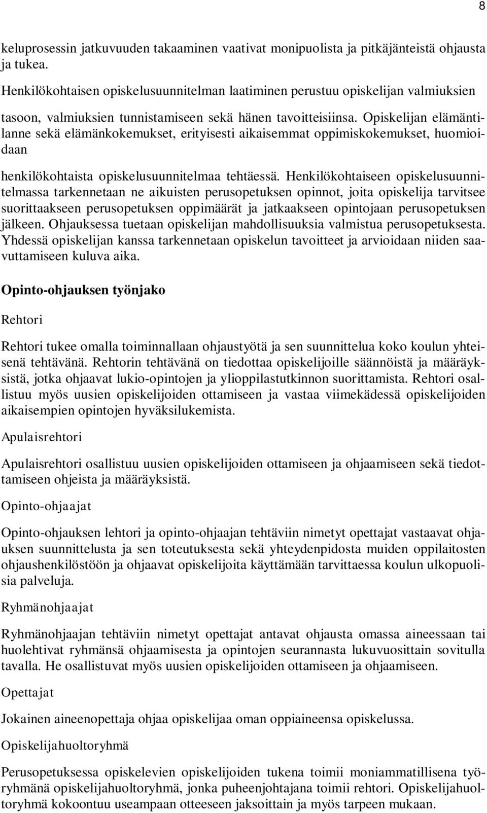 Opiskelijan elämäntilanne sekä elämänkokemukset, erityisesti aikaisemmat oppimiskokemukset, huomioidaan henkilökohtaista opiskelusuunnitelmaa tehtäessä.