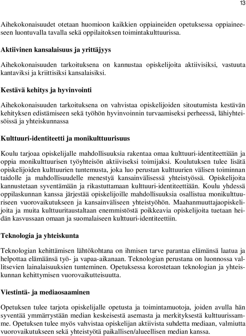 Kestävä kehitys ja hyvinvointi Aihekokonaisuuden tarkoituksena on vahvistaa opiskelijoiden sitoutumista kestävän kehityksen edistämiseen sekä työhön hyvinvoinnin turvaamiseksi perheessä,