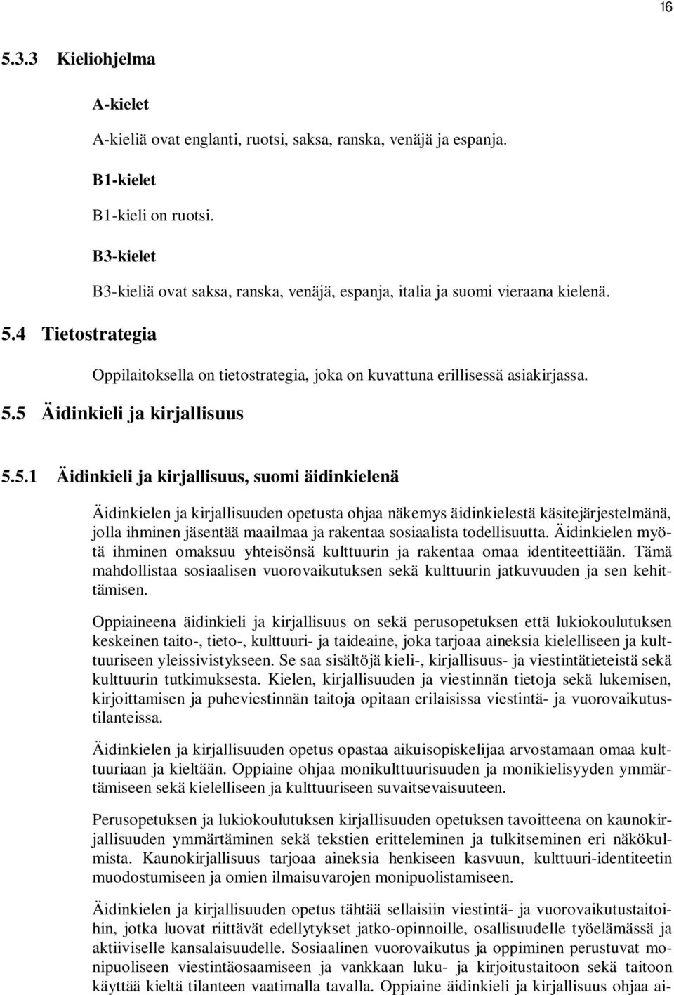5.1 Äidinkieli ja kirjallisuus, suomi äidinkielenä Äidinkielen ja kirjallisuuden opetusta ohjaa näkemys äidinkielestä käsitejärjestelmänä, jolla ihminen jäsentää maailmaa ja rakentaa sosiaalista