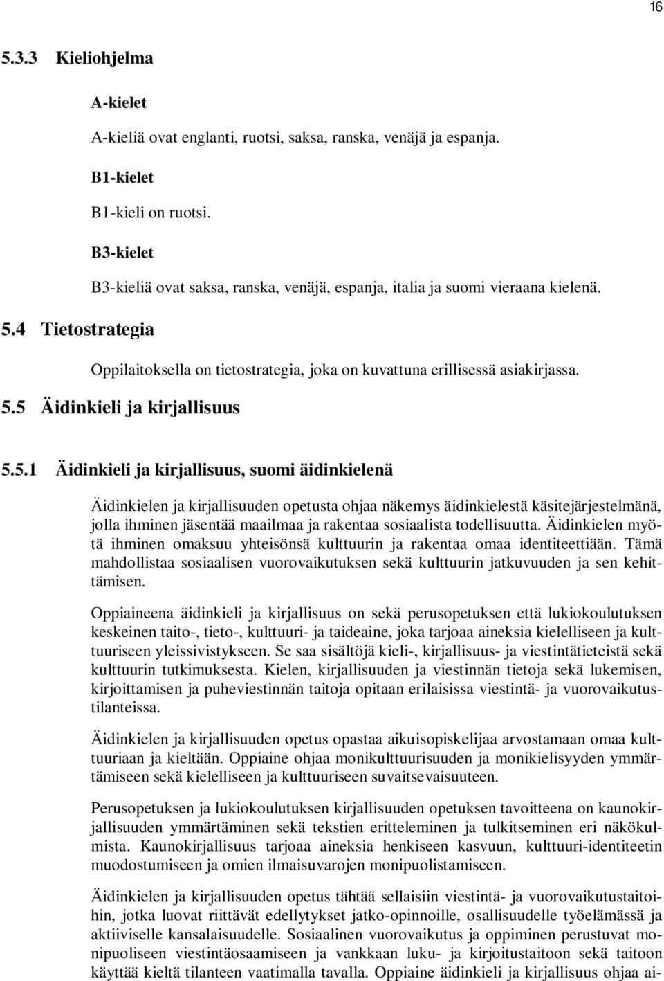 5.1 Äidinkieli ja kirjallisuus, suomi äidinkielenä Äidinkielen ja kirjallisuuden opetusta ohjaa näkemys äidinkielestä käsitejärjestelmänä, jolla ihminen jäsentää maailmaa ja rakentaa sosiaalista