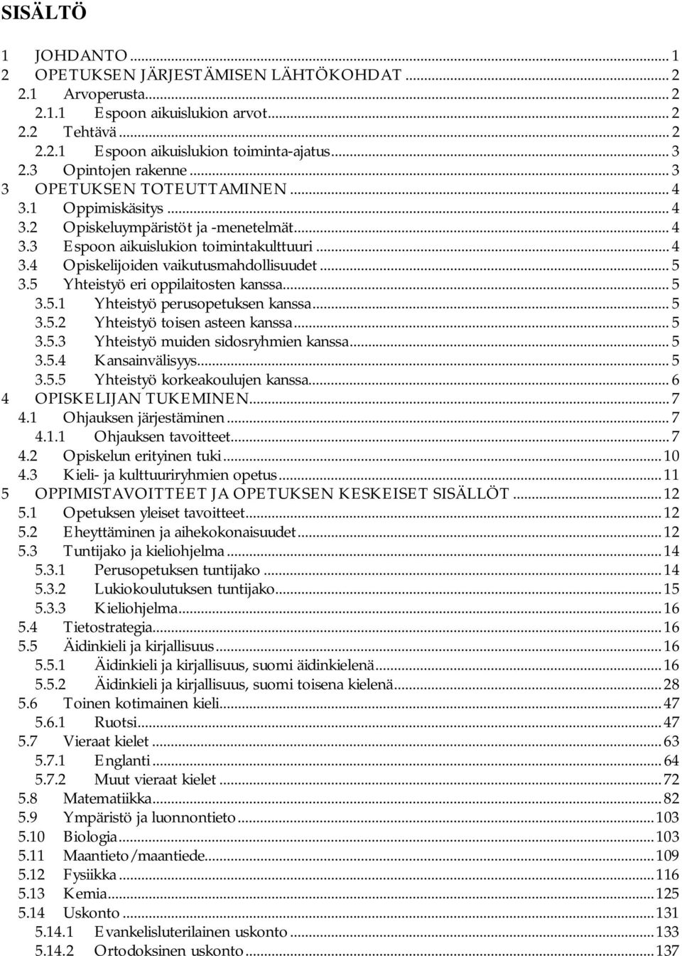 .. 5 3.5 Yhteistyö eri oppilaitosten kanssa... 5 3.5.1 Yhteistyö perusopetuksen kanssa... 5 3.5.2 Yhteistyö toisen asteen kanssa... 5 3.5.3 Yhteistyö muiden sidosryhmien kanssa... 5 3.5.4 Kansainvälisyys.