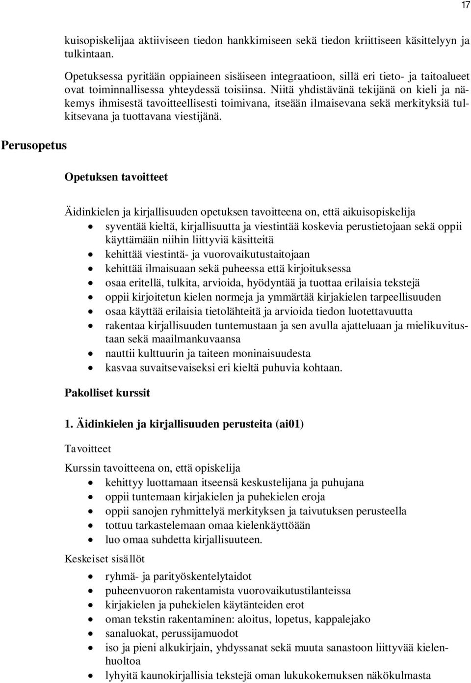 Niitä yhdistävänä tekijänä on kieli ja näkemys ihmisestä tavoitteellisesti toimivana, itseään ilmaisevana sekä merkityksiä tulkitsevana ja tuottavana viestijänä.