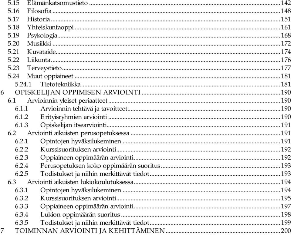 .. 190 6.1.2 Erityisryhmien arviointi... 190 6.1.3 Opiskelijan itsearviointi... 191 6.2 Arviointi aikuisten perusopetuksessa... 191 6.2.1 Opintojen hyväksilukeminen... 191 6.2.2 Kurssisuorituksen arviointi.