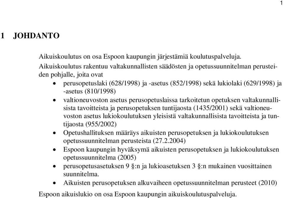 (810/1998) valtioneuvoston asetus perusopetuslaissa tarkoitetun opetuksen valtakunnallisista tavoitteista ja perusopetuksen tuntijaosta (1435/2001) sekä valtioneuvoston asetus lukiokoulutuksen