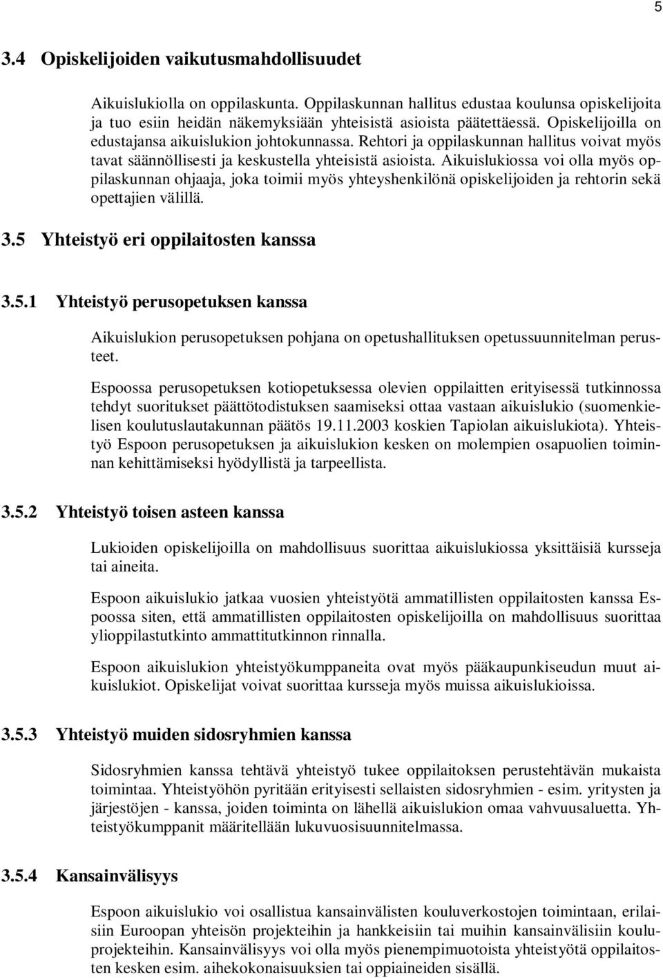 Aikuislukiossa voi olla myös oppilaskunnan ohjaaja, joka toimii myös yhteyshenkilönä opiskelijoiden ja rehtorin sekä opettajien välillä. 3.5 