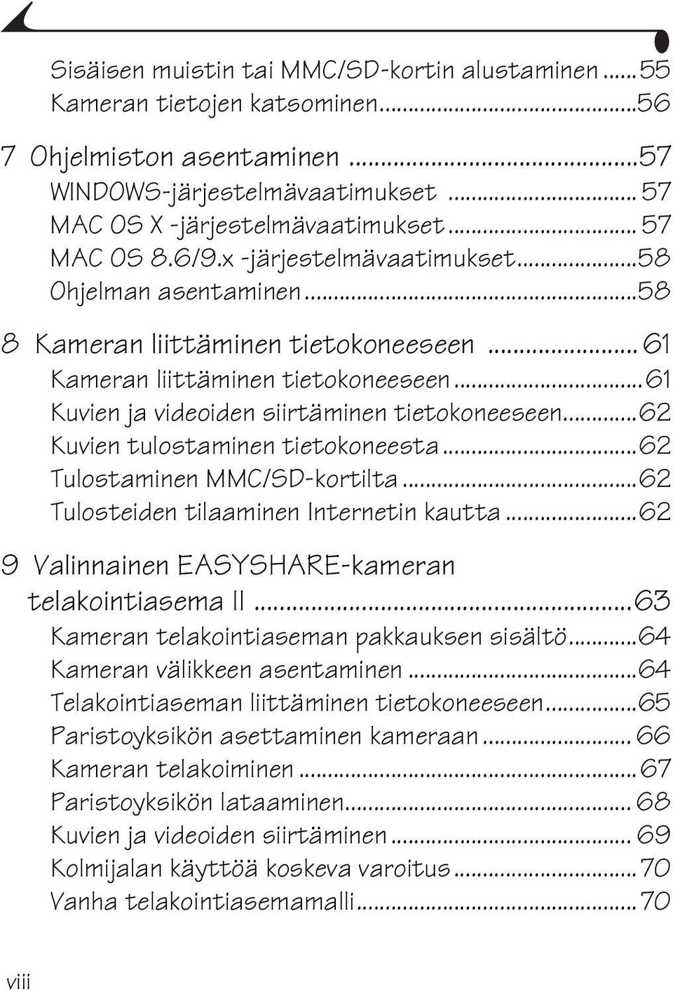 ..62 Kuvien tulostaminen tietokoneesta...62 Tulostaminen MMC/SD-kortilta...62 Tulosteiden tilaaminen Internetin kautta...62 9 Valinnainen EASYSHARE-kameran telakointiasema II.