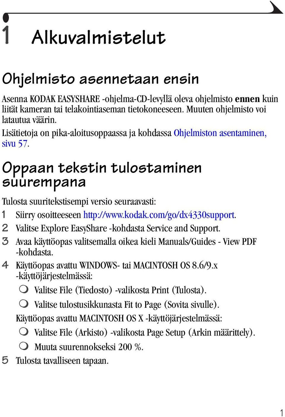 Oppaan tekstin tulostaminen suurempana Tulosta suuritekstisempi versio seuraavasti: 1 Siirry osoitteeseen http://www.kodak.com/go/dx4330support.