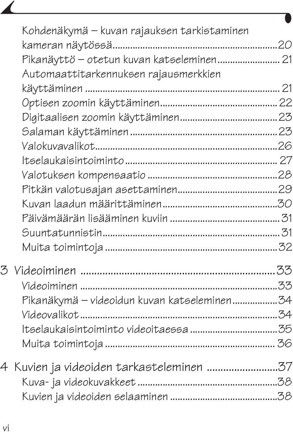 ..28 Pitkän valotusajan asettaminen...29 Kuvan laadun määrittäminen...30 Päivämäärän lisääminen kuviin... 31 Suuntatunnistin... 31 Muita toimintoja...32 3 Videoiminen...33 Videoiminen.