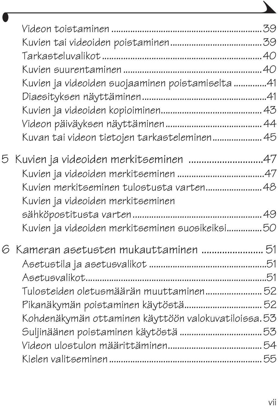 ..47 Kuvien merkitseminen tulostusta varten...48 Kuvien ja videoiden merkitseminen sähköpostitusta varten... 49 Kuvien ja videoiden merkitseminen suosikeiksi...50 6 Kameran asetusten mukauttaminen.