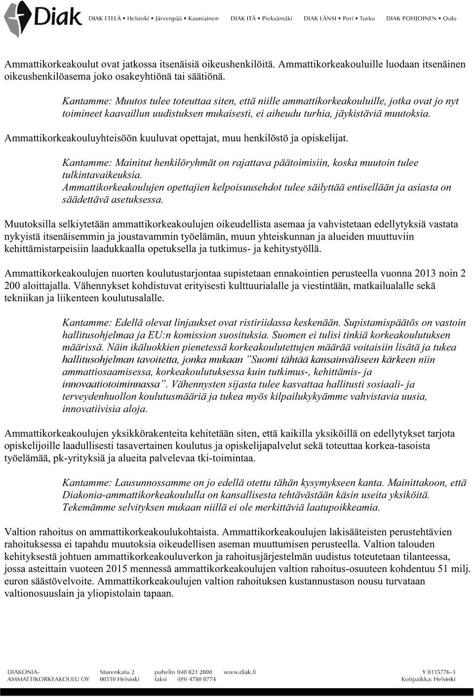 Ammattikorkeakouluyhteisöön kuuluvat opettajat, muu henkilöstö ja opiskelijat. Kantamme: Mainitut henkilöryhmät on rajattava päätoimisiin, koska muutoin tulee tulkintavaikeuksia.