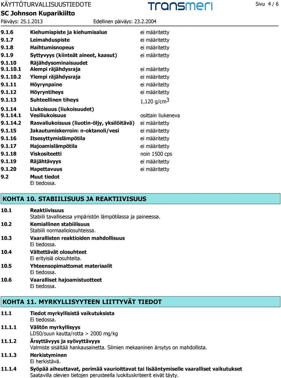 1.14 Liukoisuus (liukoisuudet) 9.1.14.1 Vesiliukoisuus osittain liukeneva 9.1.14.2 Rasvaliukoisuus (liuotin-öljy, yksilöitävä) ei määritetty 9.1.15 Jakautumiskerroin: n-oktanoli/vesi ei määritetty 9.