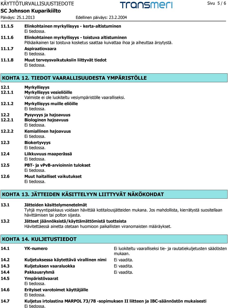 12.1.2 Myrkyllisyys muille eliöille 12.2 Pysyvyys ja hajoavuus 12.2.1 Biologinen hajoavuus 12.2.2 Kemiallinen hajoavuus 12.3 Biokertyvyys 12.4 Liikkuvuus maaperässä 12.