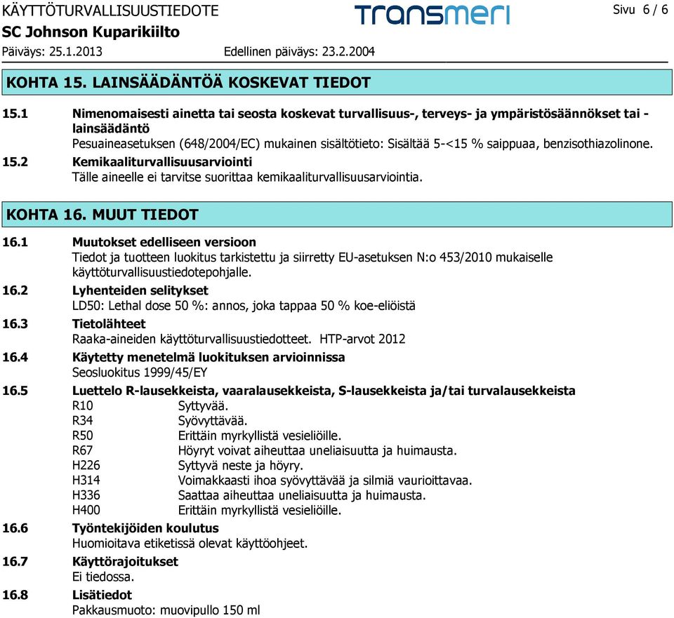 benzisothiazolinone. 15.2 Kemikaaliturvallisuusarviointi Tälle aineelle ei tarvitse suorittaa kemikaaliturvallisuusarviointia. KOHTA 16. MUUT TIEDOT 16.