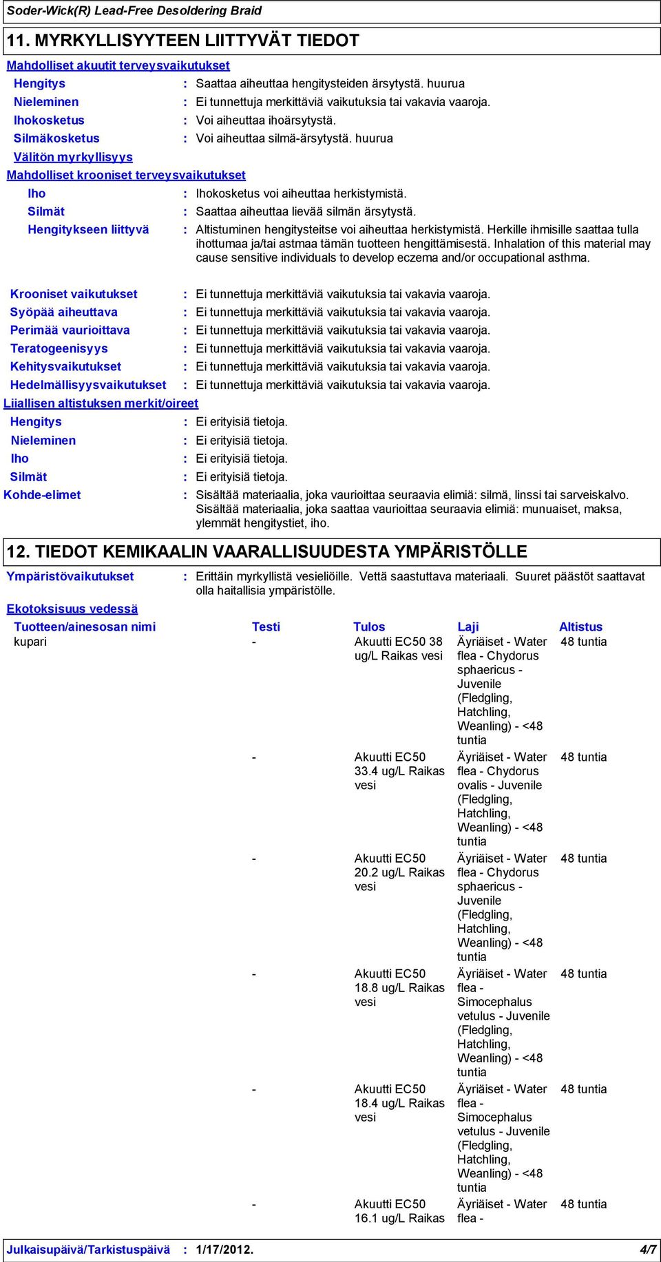 vaikutukset Syöpää aiheuttava Perimää vaurioittava Teratogeenisyys Kehitysvaikutukset Hedelmällisyysvaikutukset Liiallisen altistuksen merkit/oireet Iho Iho Silmät Hengitykseen liittyvä Hengitys