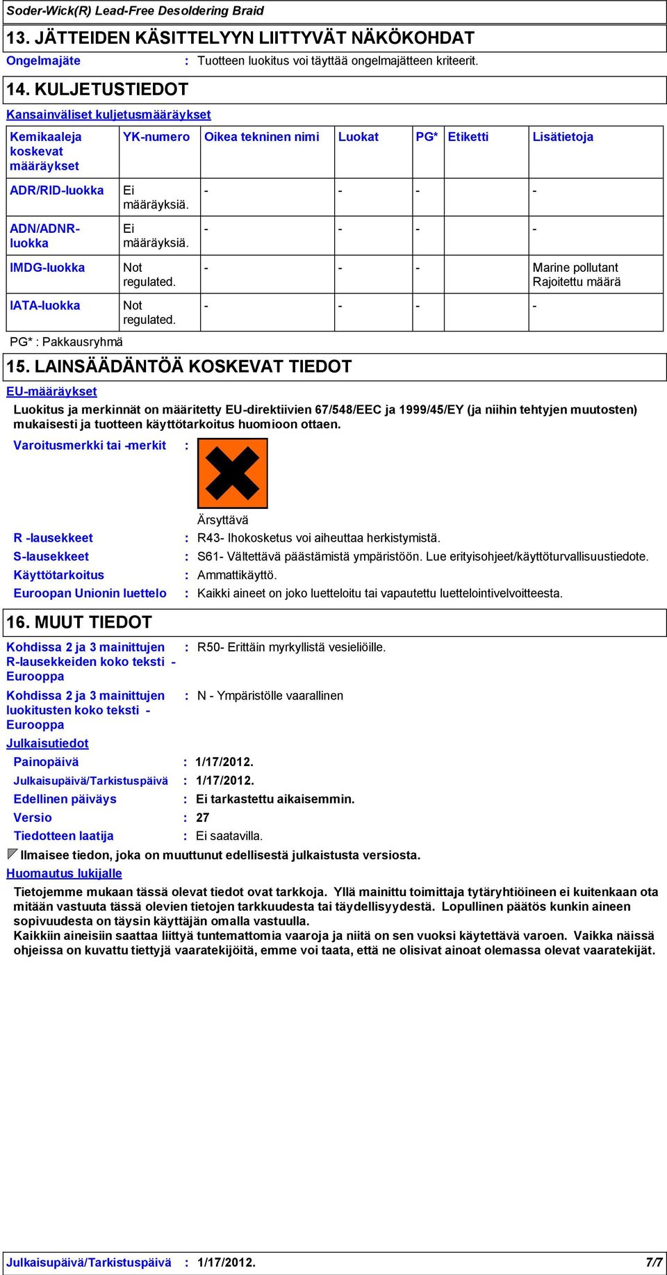 YKnumero Oikea tekninen nimi Luokat PG* Etiketti Ei määräyksiä. IMDGluokka Not regulated. IATAluokka Not regulated. PG* Pakkausryhmä 15.