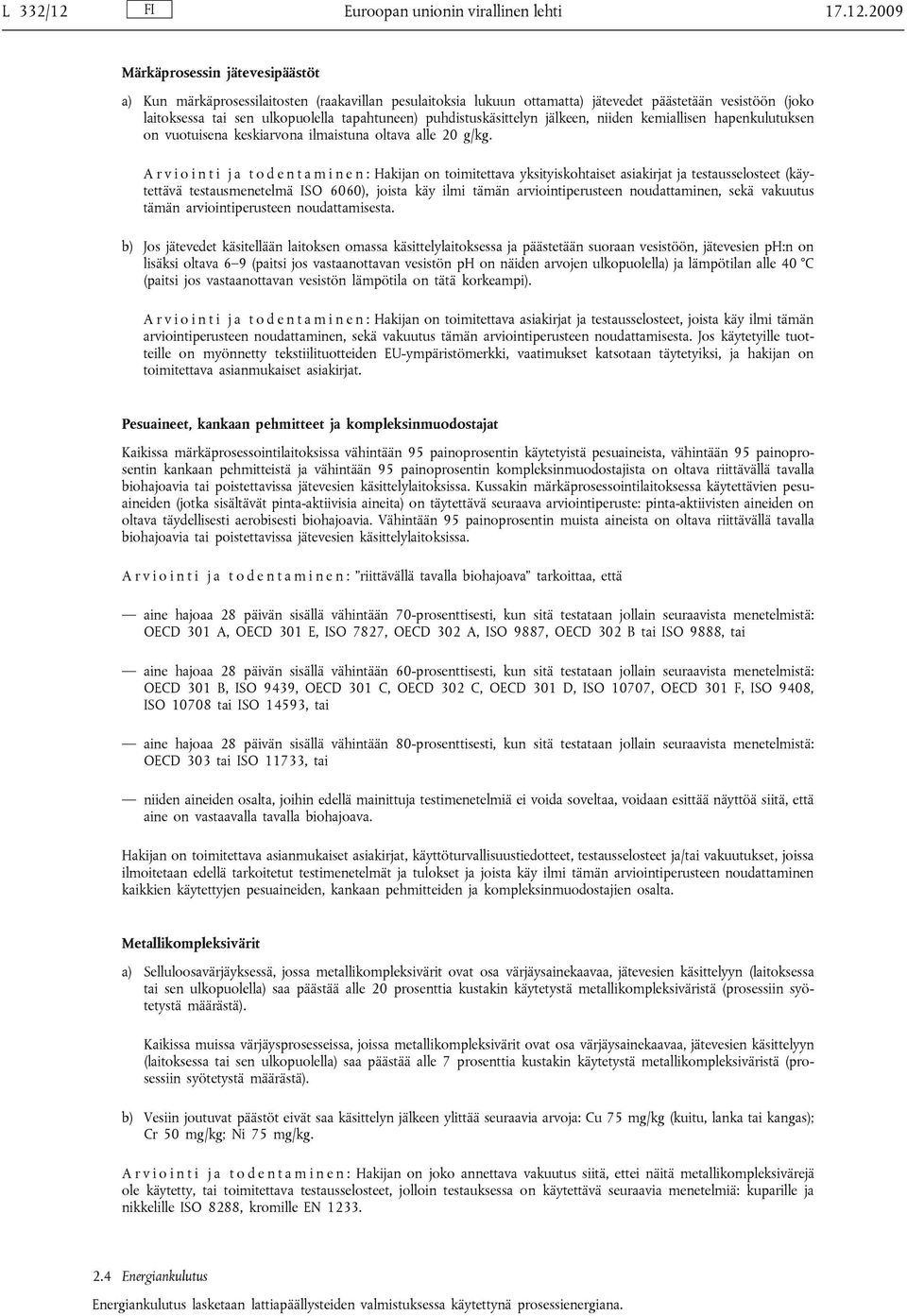 2009 Märkäprosessin jätevesipäästöt a) Kun märkäprosessilaitosten (raakavillan pesulaitoksia lukuun ottamatta) jätevedet päästetään vesistöön (joko laitoksessa tai sen ulkopuolella tapahtuneen)