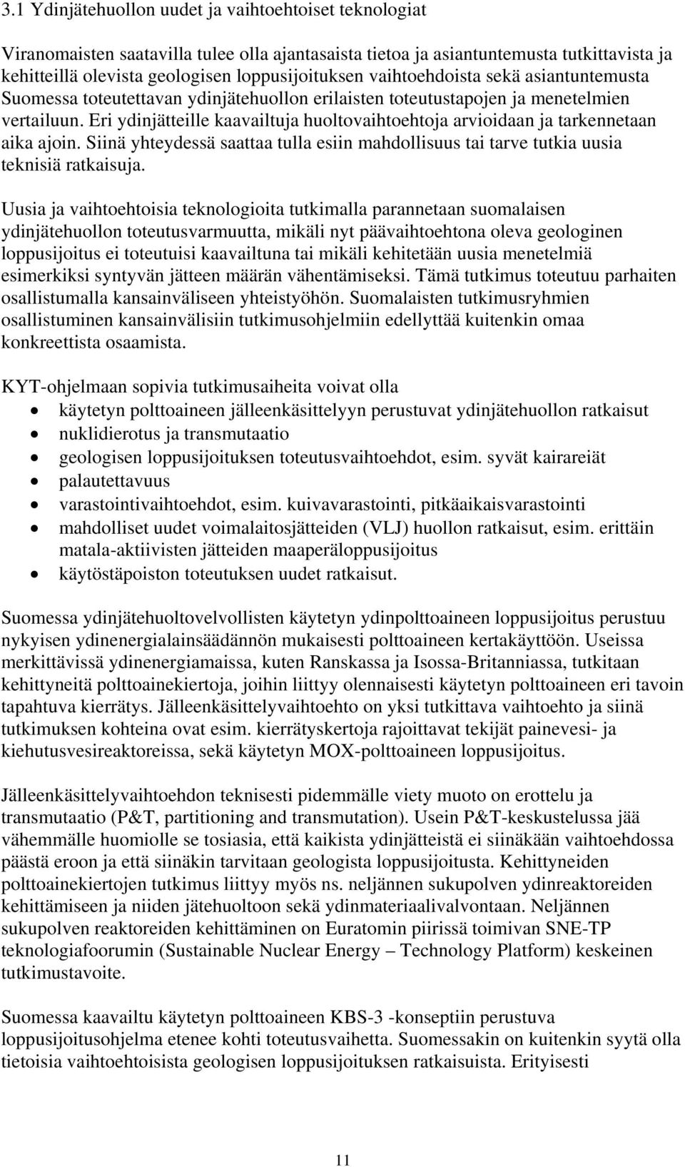 Eri ydinjätteille kaavailtuja huoltovaihtoehtoja arvioidaan ja tarkennetaan aika ajoin. Siinä yhteydessä saattaa tulla esiin mahdollisuus tai tarve tutkia uusia teknisiä ratkaisuja.