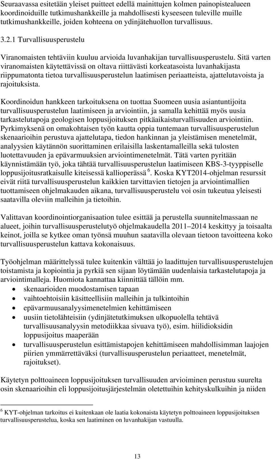 Sitä varten viranomaisten käytettävissä on oltava riittävästi korkeatasoista luvanhakijasta riippumatonta tietoa turvallisuusperustelun laatimisen periaatteista, ajattelutavoista ja rajoituksista.