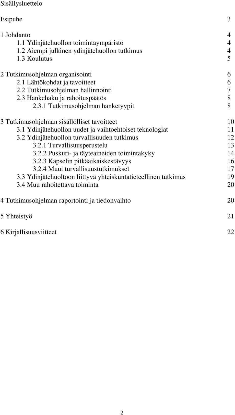 1 Ydinjätehuollon uudet ja vaihtoehtoiset teknologiat 11 3.2 Ydinjätehuollon turvallisuuden tutkimus 12 3.2.1 Turvallisuusperustelu 13 3.2.2 Puskuri- ja täyteaineiden toimintakyky 14 3.2.3 Kapselin pitkäaikaiskestävyys 16 3.