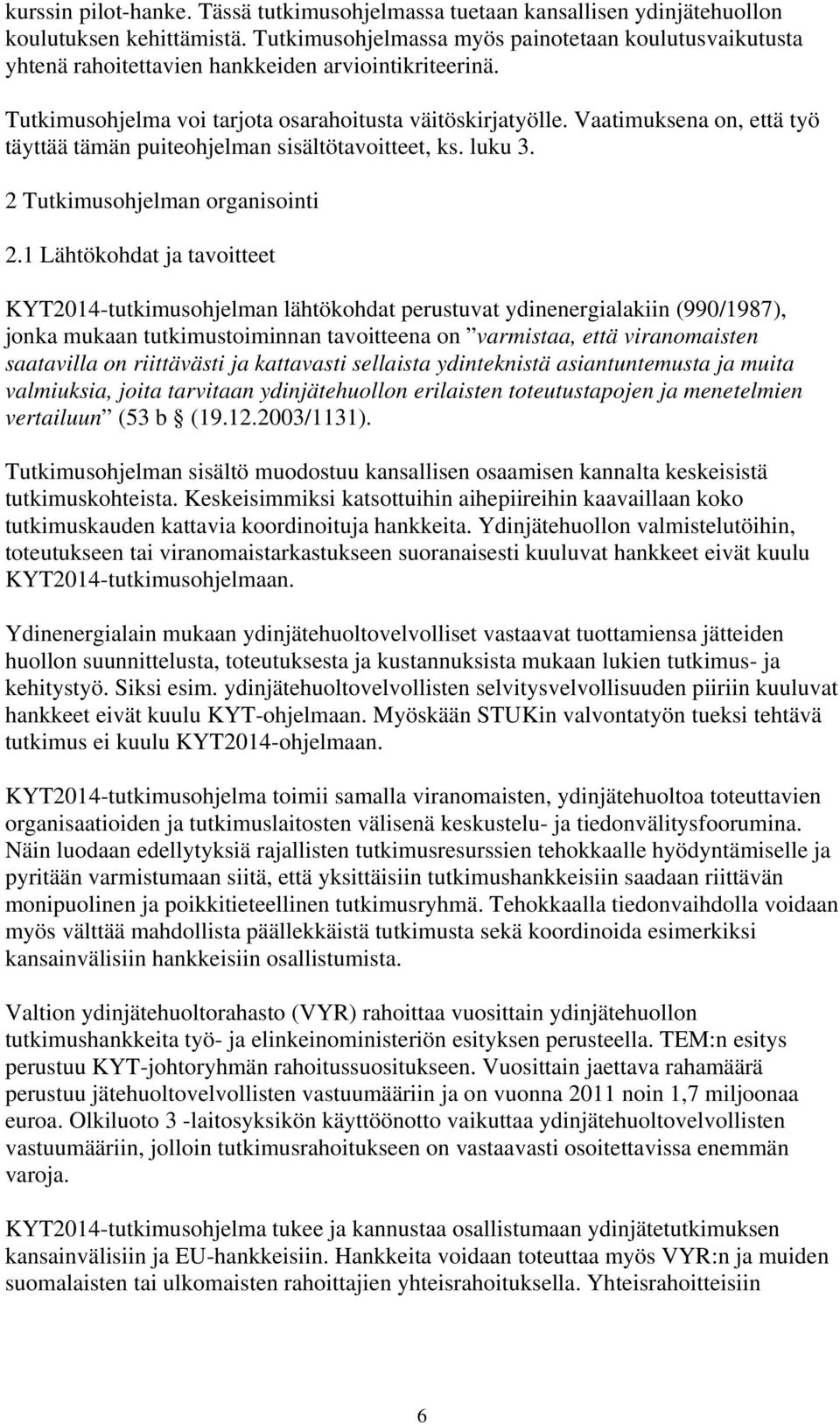 Vaatimuksena on, että työ täyttää tämän puiteohjelman sisältötavoitteet, ks. luku 3. 2 Tutkimusohjelman organisointi 2.