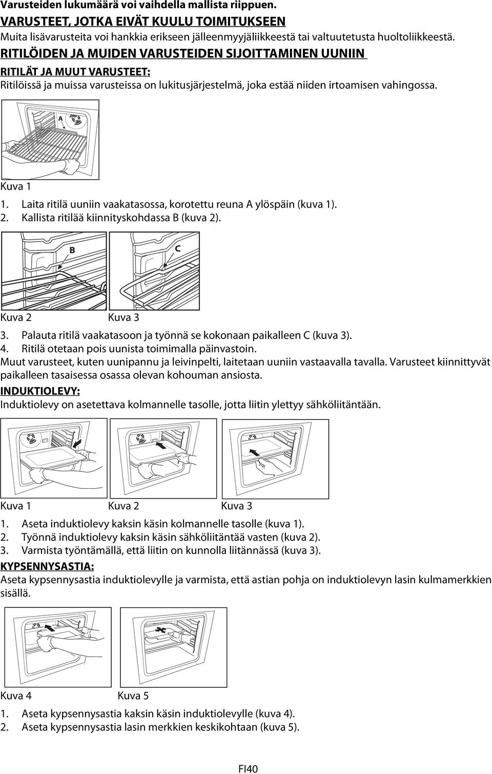 Laita ritilä uuniin vaakatasossa, korotettu reuna A ylöspäin (kuva 1). 2. Kallista ritilää kiinnityskohdassa B (kuva 2). Kuva 2 Kuva 3 3.