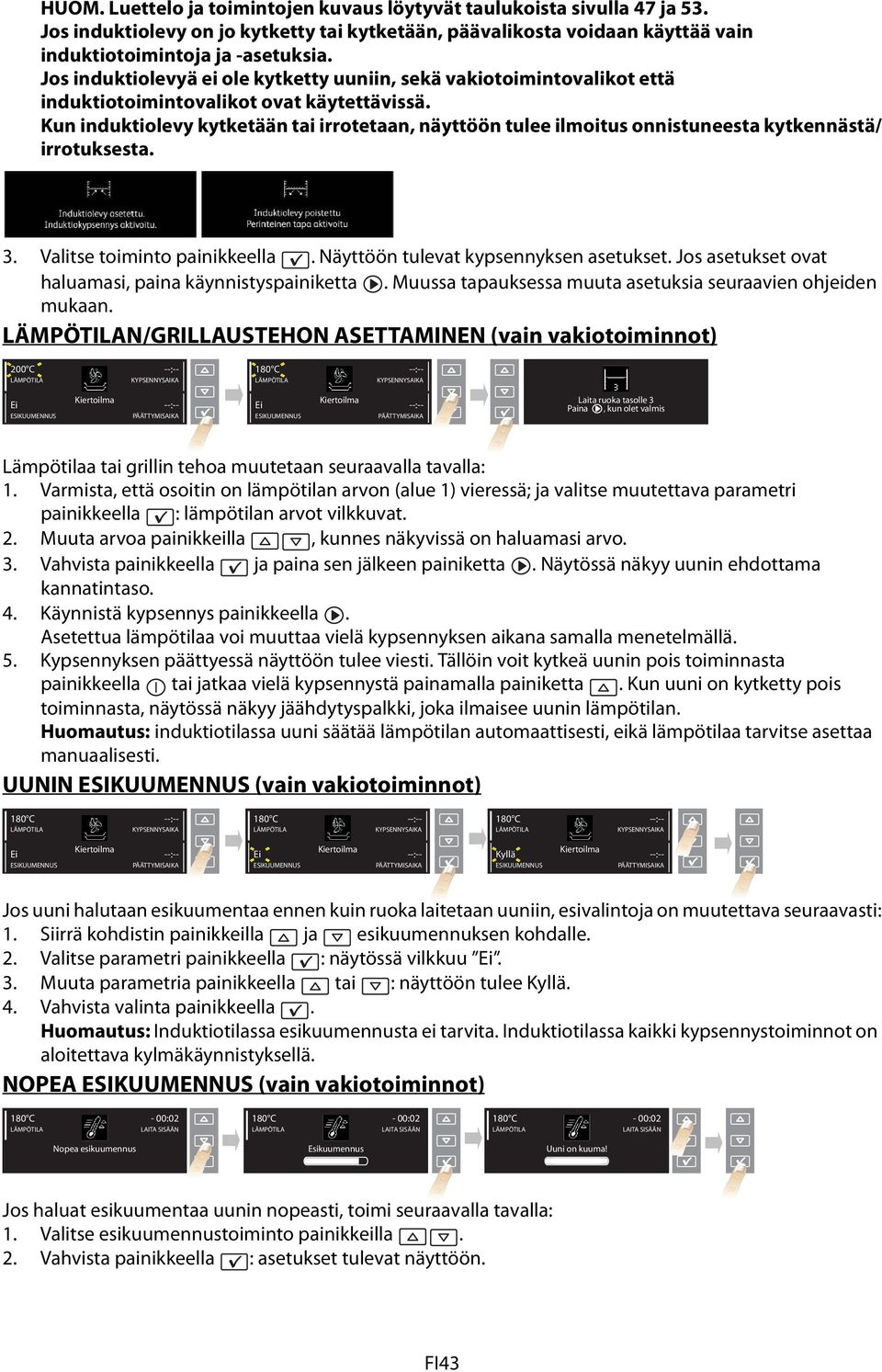 Kun induktiolevy kytketään tai irrotetaan, näyttöön tulee ilmoitus onnistuneesta kytkennästä/ irrotuksesta. 3. Valitse toiminto painikkeella. Näyttöön tulevat kypsennyksen asetukset.