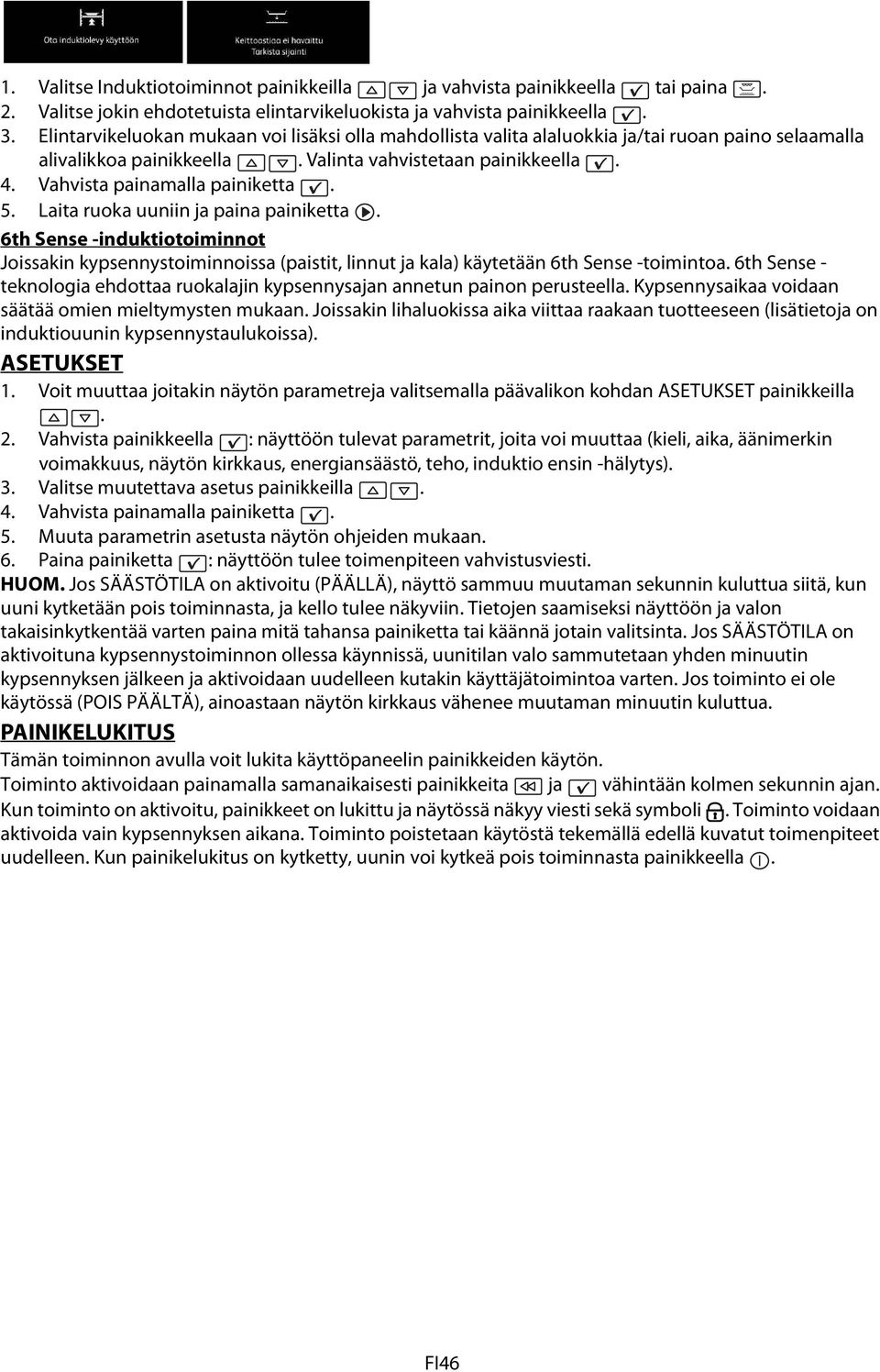 Laita ruoka uuniin ja paina painiketta. 6th Sense -induktiotoiminnot Joissakin kypsennystoiminnoissa (paistit, linnut ja kala) käytetään 6th Sense -toimintoa.