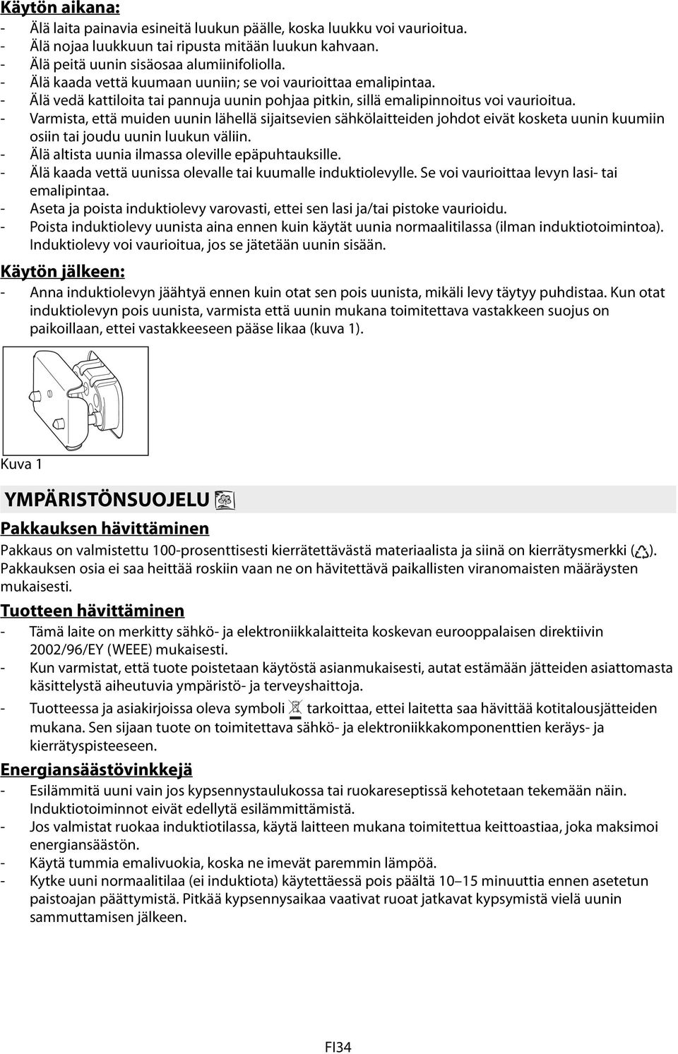 - Varmista, että muiden uunin lähellä sijaitsevien sähkölaitteiden johdot eivät kosketa uunin kuumiin osiin tai joudu uunin luukun väliin. - Älä altista uunia ilmassa oleville epäpuhtauksille.