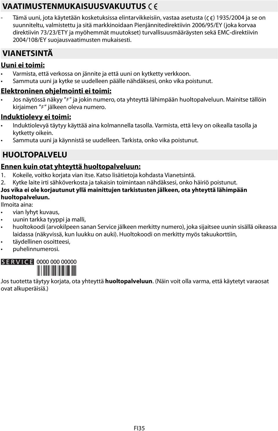 VIANETSINTÄ Uuni ei toimi: Varmista, että verkossa on jännite ja että uuni on kytketty verkkoon. Sammuta uuni ja kytke se uudelleen päälle nähdäksesi, onko vika poistunut.