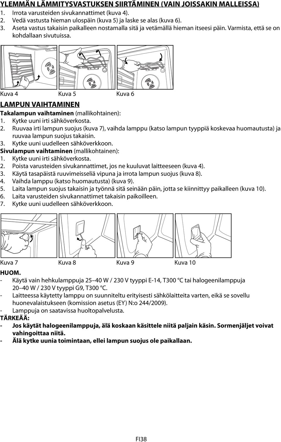 Kuva 4 Kuva 5 Kuva 6 LAMPUN VAIHTAMINEN Takalampun vaihtaminen (mallikohtainen): 1. Kytke uuni irti sähköverkosta. 2.