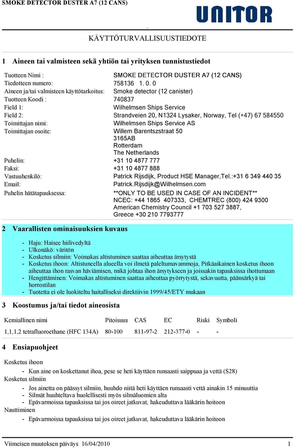 Toimittajan nimi: Wilhelmsen Ships Service AS Toimittajan osoite: Willem Barentszstraat 50 3165AB Rotterdam The Netherlands Puhelin: +31 10 4877 777 Faksi: +31 10 4877 888 Vastuuhenkilö: Patrick