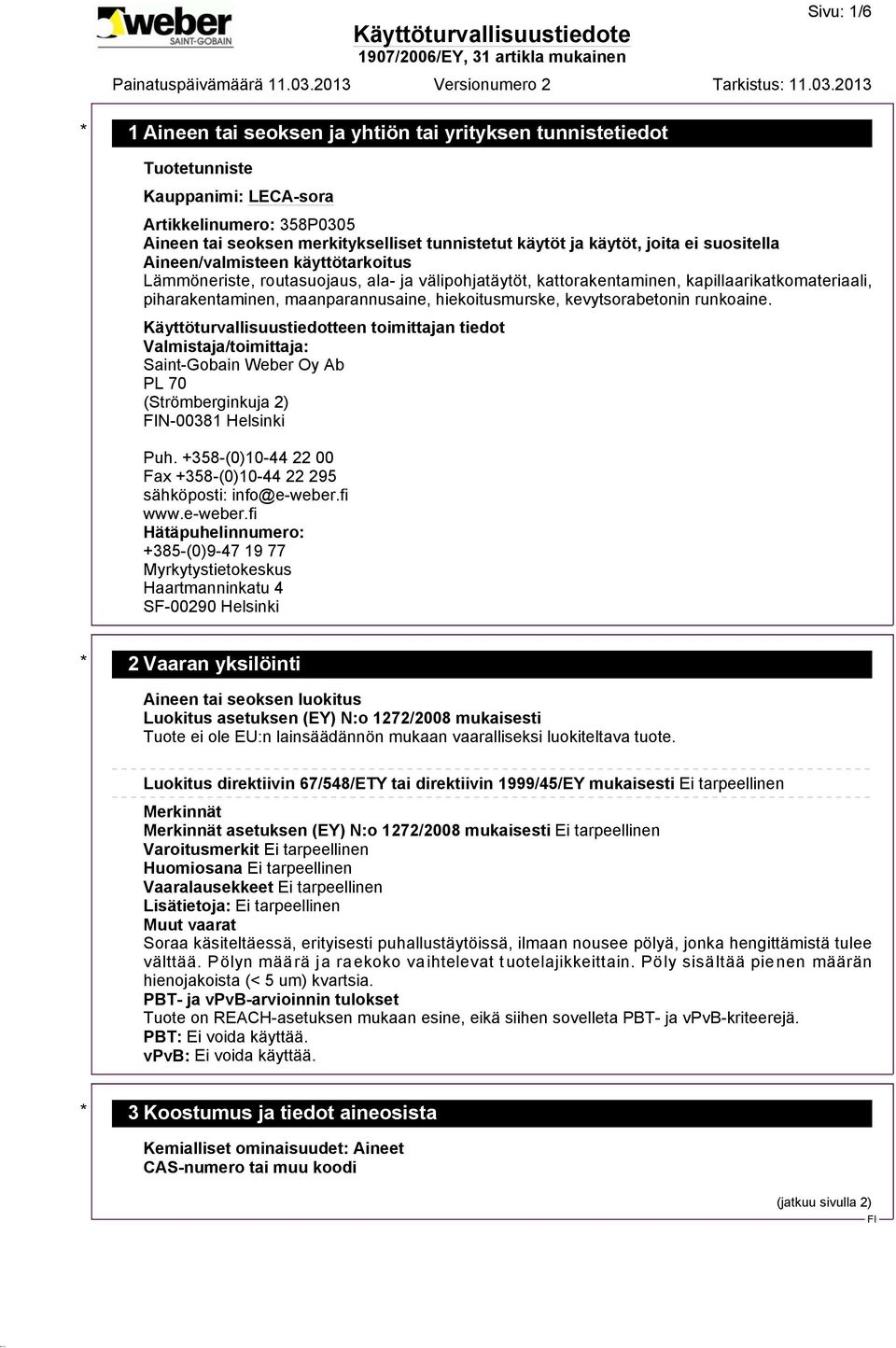 kevytsorabetonin runkoaine. Käyttöturvallisuustiedotteen toimittajan tiedot Valmistaja/toimittaja: Saint-Gobain Weber Oy Ab PL 70 (Strömberginkuja 2) N-00381 Helsinki Puh.