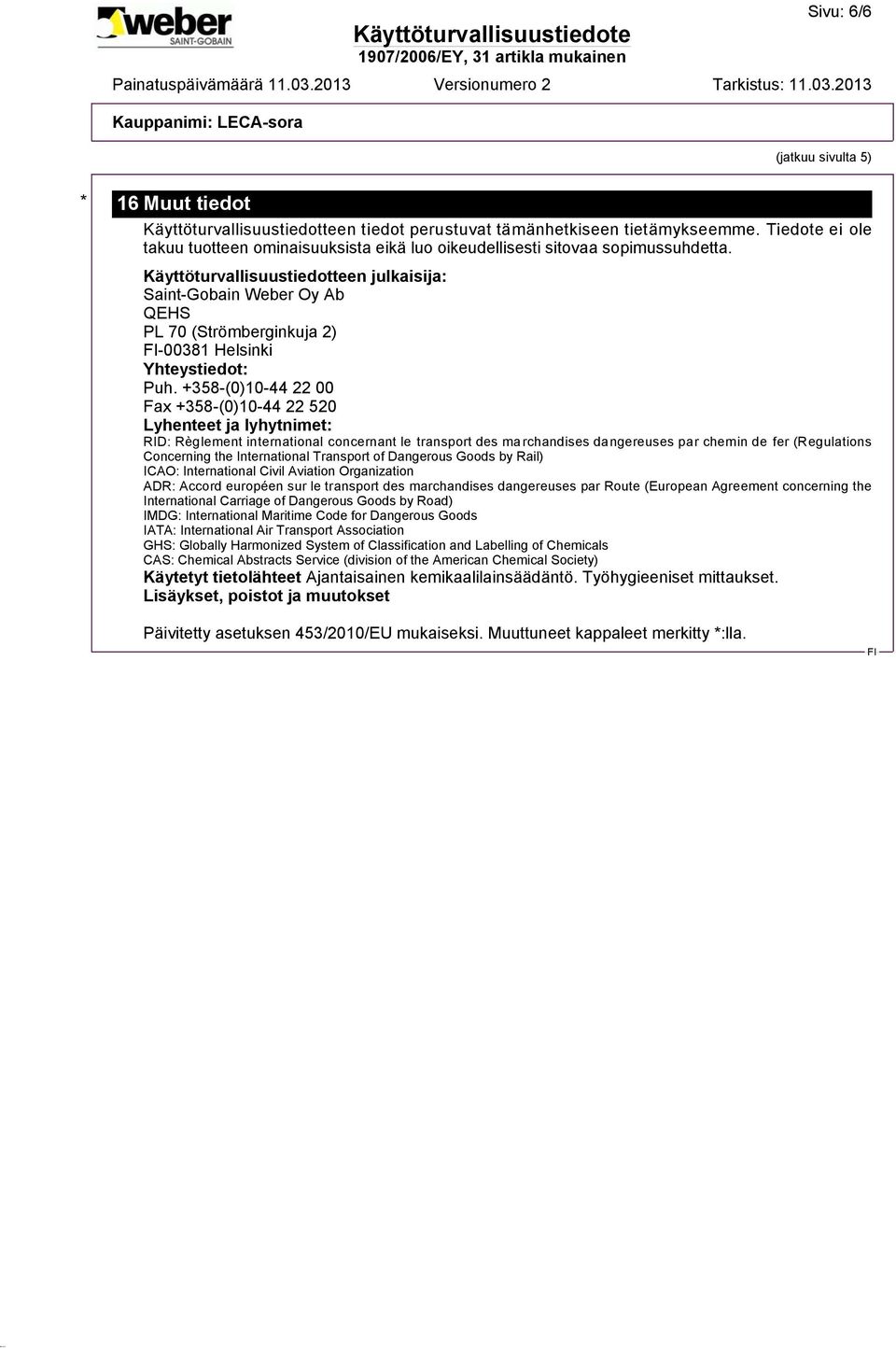 Käyttöturvallisuustiedotteen julkaisija: Saint-Gobain Weber Oy Ab QEHS PL 70 (Strömberginkuja 2) -00381 Helsinki Yhteystiedot: Puh.