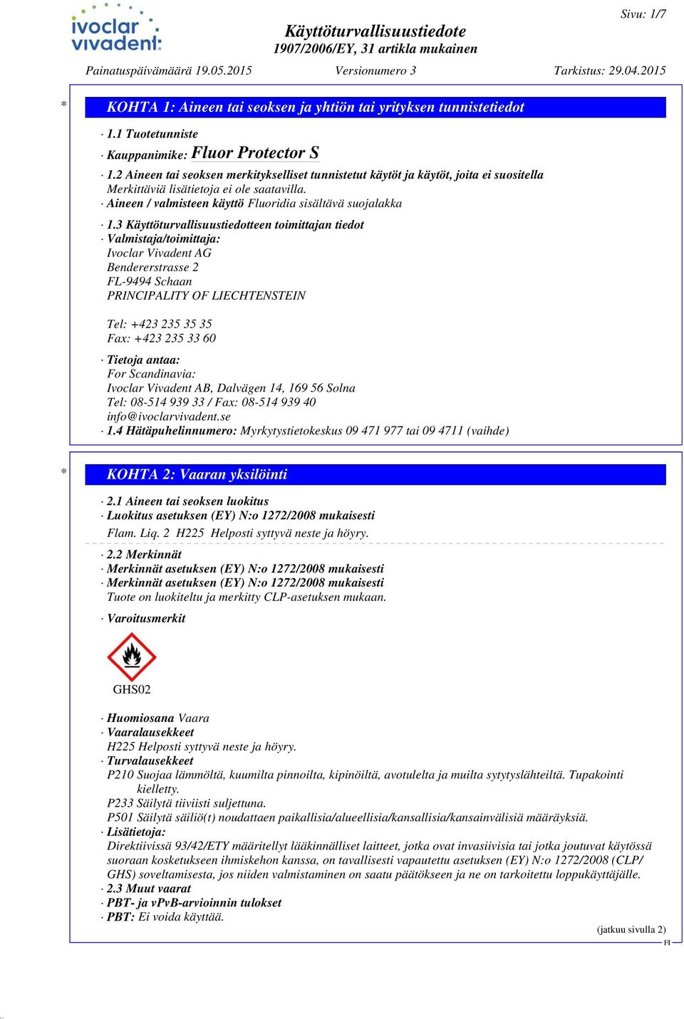 3 Käyttöturvallisuustiedotteen toimittajan tiedot Valmistaja/toimittaja: Ivoclar Vivadent AG Bendererstrasse 2 FL-9494 Schaan PRINCIPALITY OF LIECHTENSTEIN Tel: +423 235 35 35 Fax: +423 235 33 60