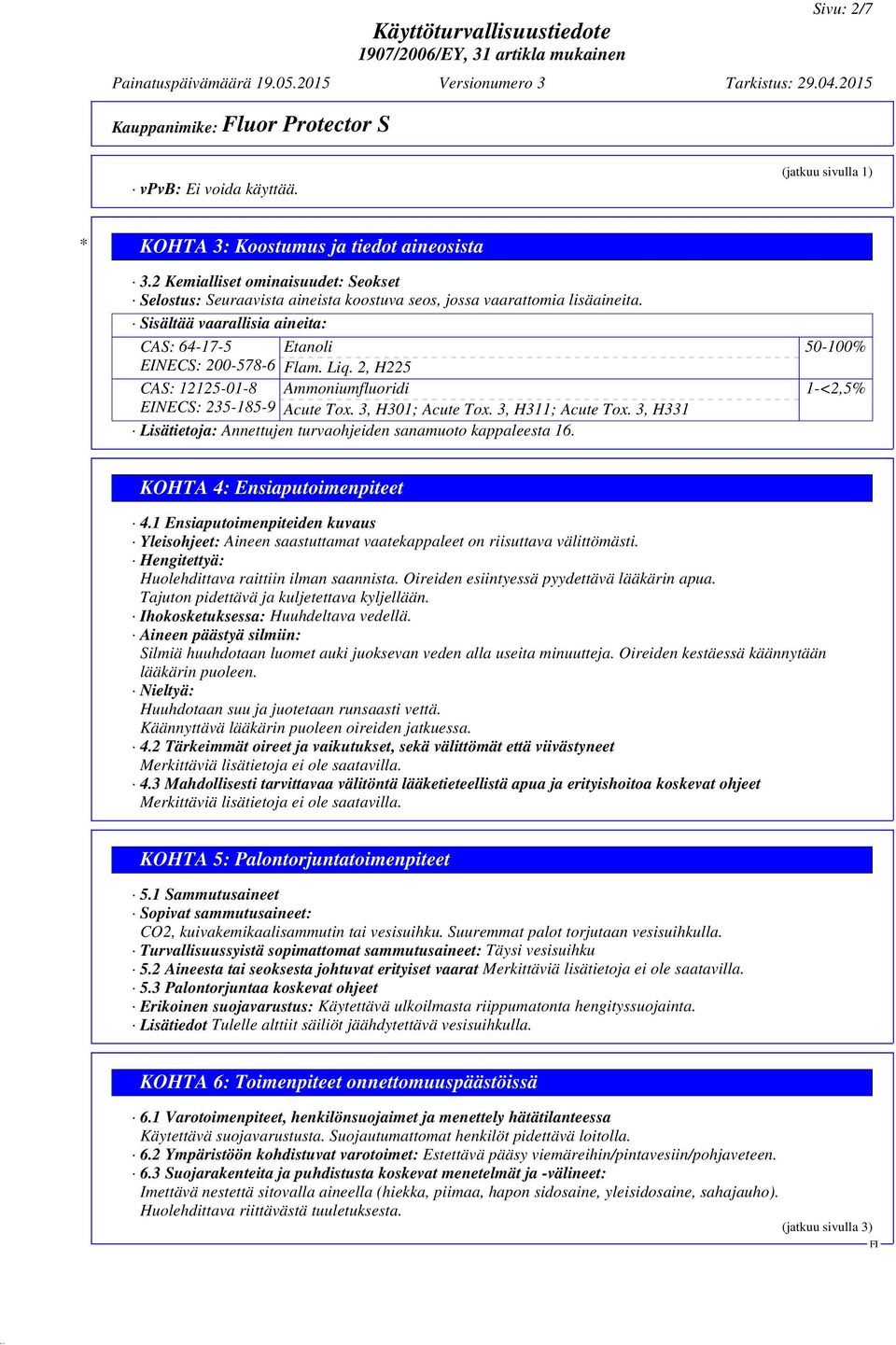 2, H225 CAS: 12125-01-8 Ammoniumfluoridi EINECS: 235-185-9 Acute Tox. 3, H301; Acute Tox. 3, H311; Acute Tox. 3, H331 Lisätietoja: Annettujen turvaohjeiden sanamuoto kappaleesta 16.