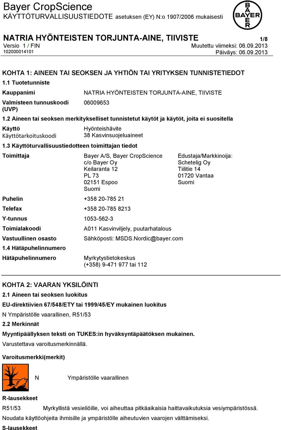 2 Aineen tai seoksen merkitykselliset tunnistetut käytöt ja käytöt, joita ei suositella Käyttö Käyttötarkoituskoodi Hyönteishävite 38 Kasvinsuojeluaineet 1.