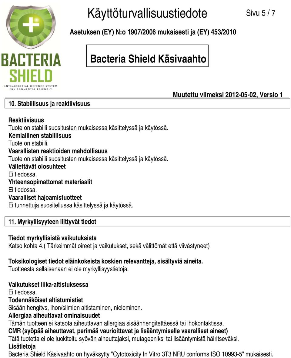 Yhteensopimattomat materiaalit Ei tiedossa. Vaaralliset hajoamistuotteet Ei tunnettuja suositellussa käsittelyssä ja käytössä. 11.